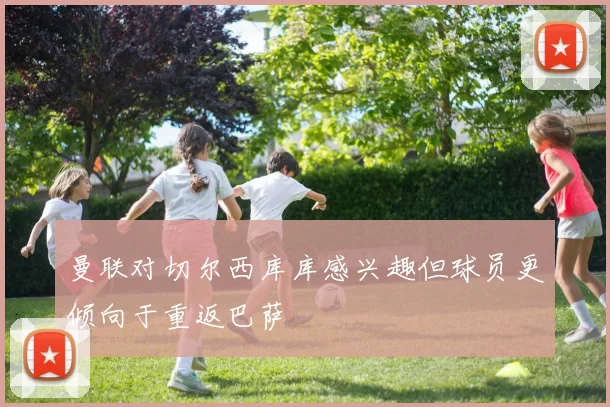 曼联对切尔西库库感兴趣但球员更倾向于重返巴萨