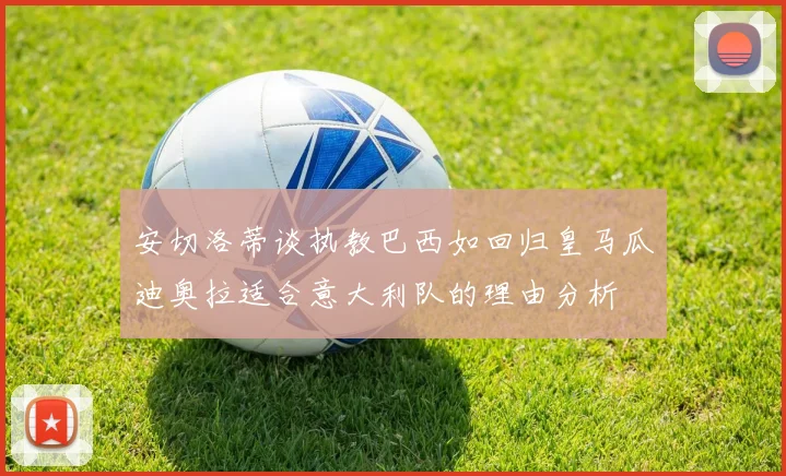 安切洛蒂谈执教巴西如回归皇马瓜迪奥拉适合意大利队的理由分析