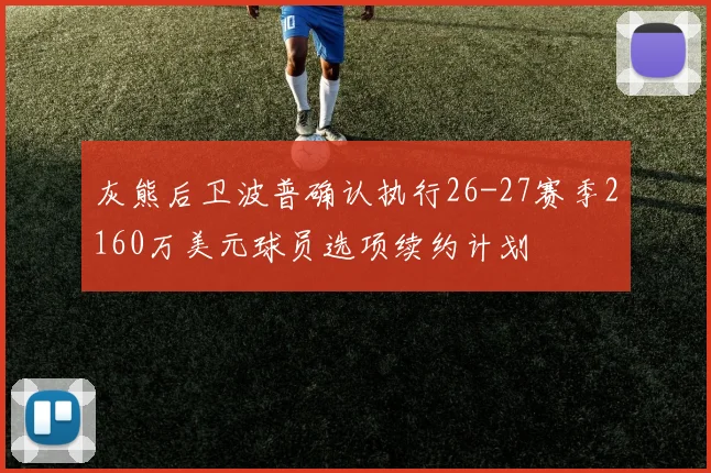 灰熊后卫波普确认执行26-27赛季2160万美元球员选项续约计划